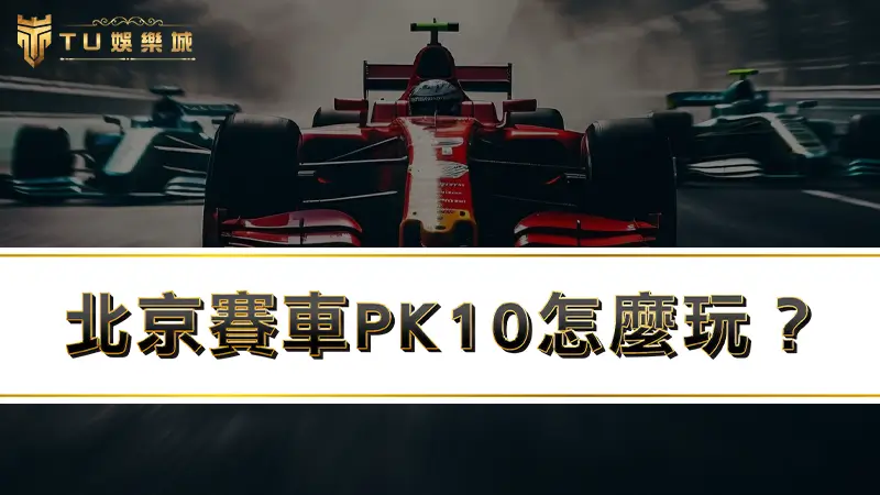 北京賽車PK10、幸運飛艇怎麼玩？全新攻略3分鐘輕鬆上手