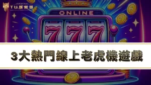 3大熱門線上老虎機遊戲,全網最夯的老虎機台你玩過了嗎?